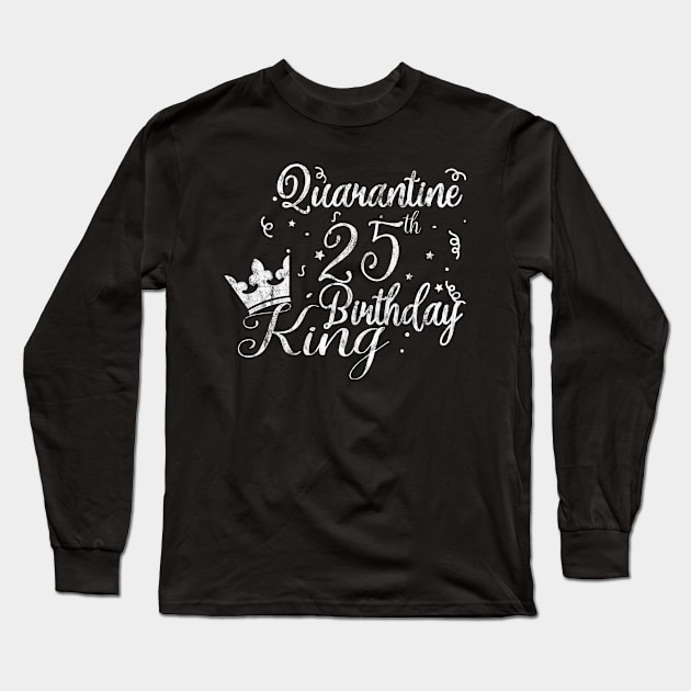 Quarantine 25th birthday king Long Sleeve T-Shirt by tee4ever